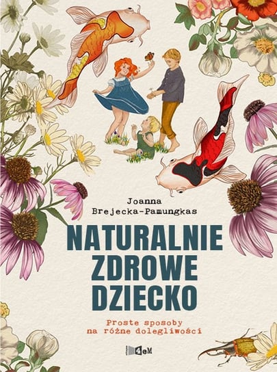 Naturalnie zdrowe dziecko. Proste sposoby na dolegliwości wieku dziecięcego Brejecka-Pamungkas Joanna