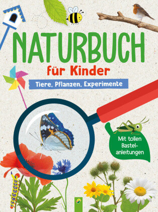 Naturbuch für Kinder. Tiere, Pflanzen, Experimente für Kinder ab 6 Jahren Schwager & Steinlein