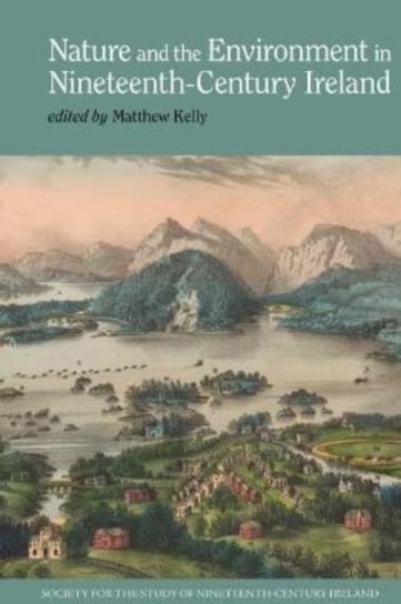 Nature and the Environment in Nineteenth-Century Ireland Kelly Matthew