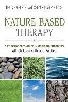 Nature-Based Therapy: A Practitioner's Guide to Working Outdoors with Children, Youth, and Families Harper Nevin J., Rose Kathryn, Segal David