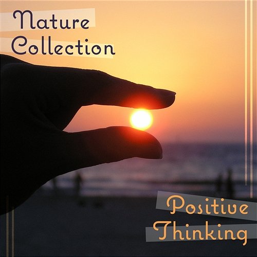 Nature Collection: Positive Thinking - Have a Good Day with New Age Music & Birds, Sea and Rain Sounds, Ambient Serenity Zen Natural Sounds