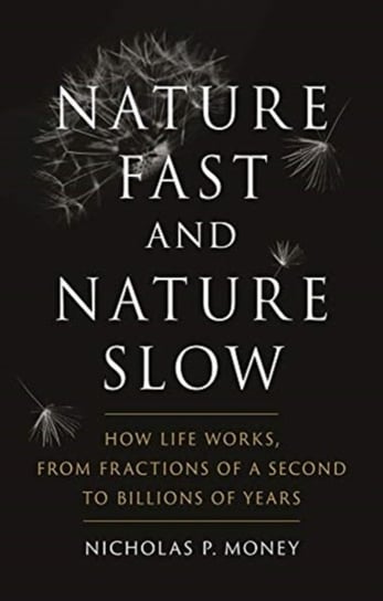 Nature Fast and Nature Slow. How Life Works, from Fractions of a Second to Billions of Years Nicholas P. Money