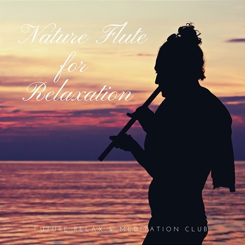 Nature Flute for Relaxation Future Relax & Meditation Club