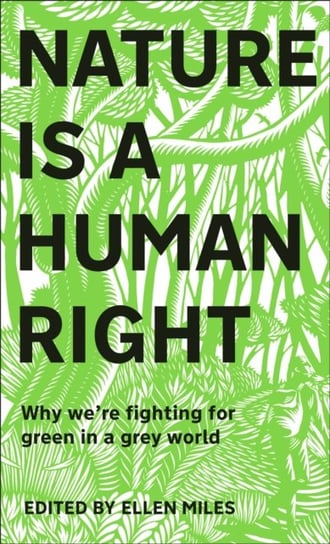 Nature Is A Human Right: Why Were Fighting for Green in a Grey World Miles Ellen