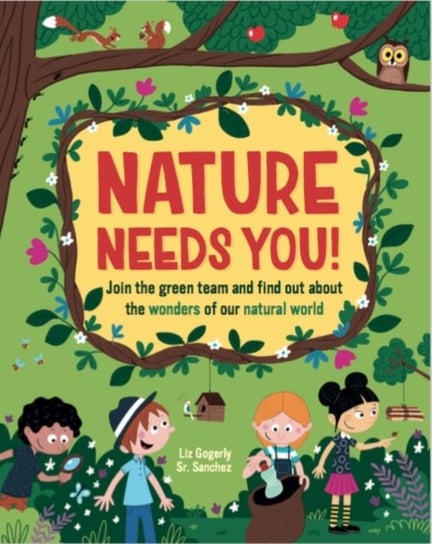 Nature Needs You! Join the Green Team and find out about the wonders of our natural world Gogerly Liz