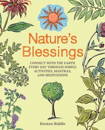 Nature's Blessings: Connect with the Earth Every Day Through Simple Activities, Mantras, and Meditations Kirsten Riddle