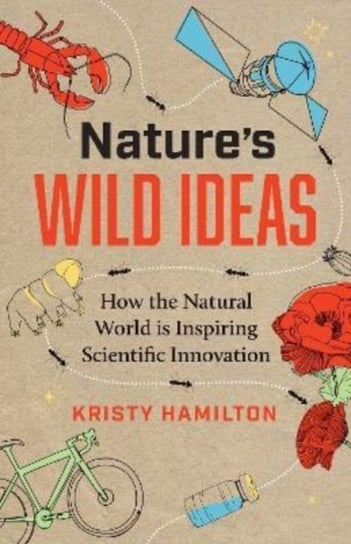 Nature's Wild Ideas: How the Natural World is Inspiring Scientific Innovation Kristy Hamilton