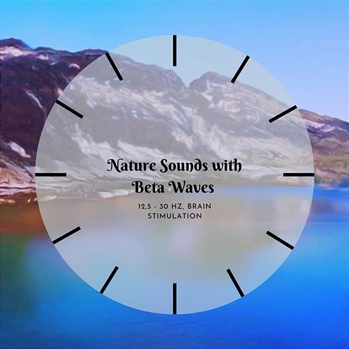 Nature Sounds with Beta Waves 12,5 - 30 Hz, Brain Stimulation Nature Sounds & Music Library