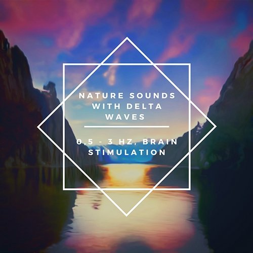 Nature Sounds with Delta Waves 0,5 - 3 Hz, Brain Stimulation Nature Sounds & Music Library