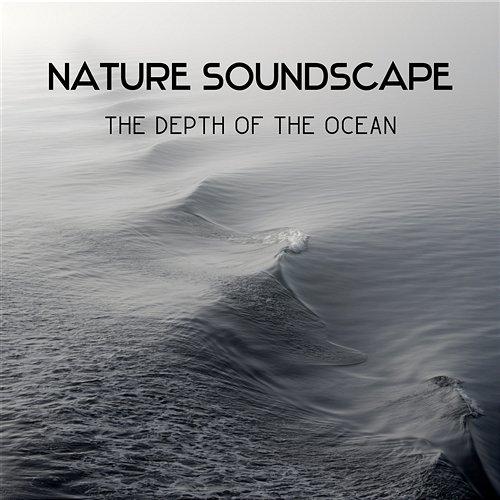 Nature Soundscape: The Depth of the Ocean – Soothing Sounds of Calming Waves, Time for Yourself, Oasis of Relaxation, Deep Breathing Techniques of Meditation, Yoga Classes Connected with Nature Harmony Nature Sounds Academy