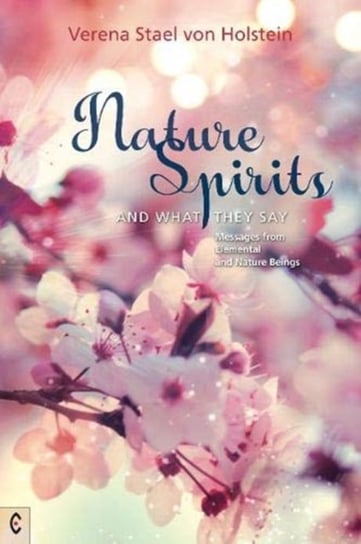 Nature Spirits and What They Say: Messages from Elemental and Nature Beings Verena Stael von Holstein