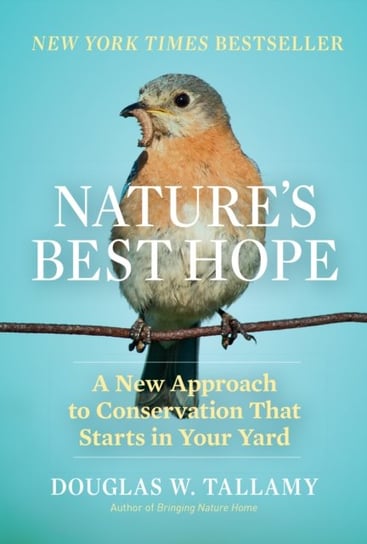 Natures Best Hope: A New Approach to Conservation that Starts in Your Yard Douglas W. Tallamy