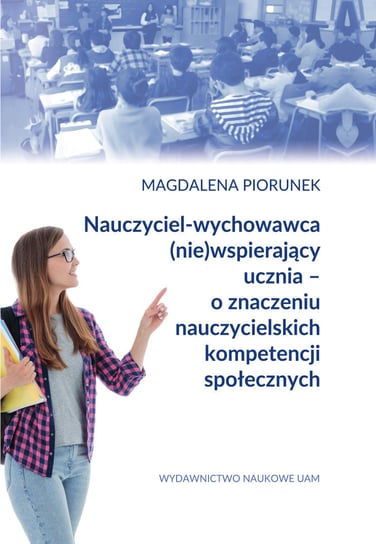 Nauczyciel-wychowawca (nie)wspierający ucznia - o znaczeniu nauczycielskich kompetencji społecznych Piorunek Magdalena