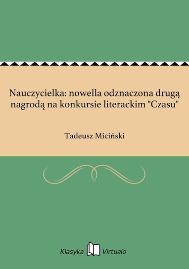 Nauczycielka: nowella odznaczona drugą nagrodą na konkursie literackim "Czasu" Miciński Tadeusz