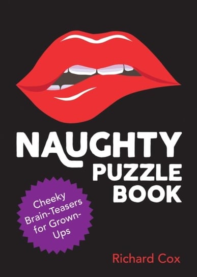 Naughty Puzzle Book: Cheeky Brain-Teasers for Grown-Ups Richard Cox