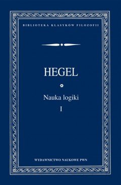 Nauka logiki. Tom 1 Hegel Georg Wilhelm F.