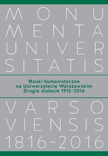 Nauki humanistyczne na Uniwersytecie Warszawskim Drugie stulecie (1915-2016) Opracowanie zbiorowe