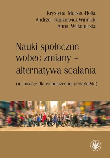 Nauki społeczne wobec zmiany - alternatywa scalania Wiłkomirska Anna, Radziewicz-Winnicki Andrzej, Marzec-Holka Krystyna