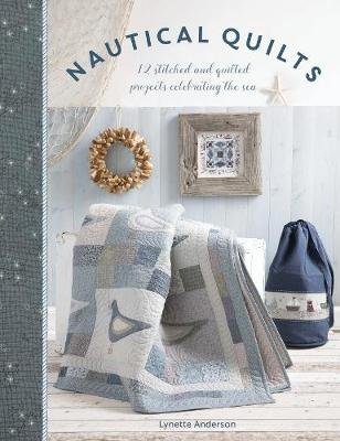 Nautical Quilts: 12 Stitched and Quilted Projects Celebrating the Sea Anderson Lynette