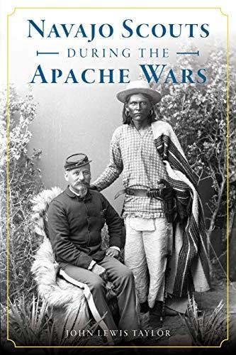 Navajo Scouts During The Apache Wars John Lewis Taylor