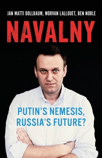Navalny: Putin's Nemesis, Russia's Future? C Hurst & Co Publishers Ltd