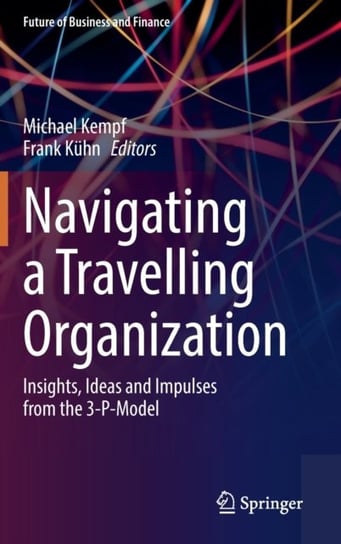Navigating a Travelling Organization: Insights, Ideas and Impulses from the 3-P-Model Opracowanie zbiorowe