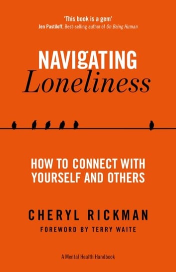 Navigating Loneliness: How to Connect with Yourself and Others - A Mental Health Handbook Rickman Cheryl