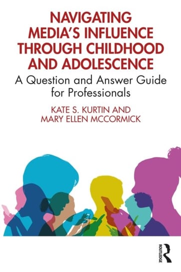 Navigating Media's Influence Through Childhood and Adolescence: A Question and Answer Guide for Professionals Opracowanie zbiorowe