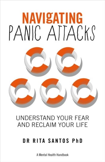 Navigating Panic Attacks - A Mental Health Handbook: How to Understand and Manage the Fear Rita Santos