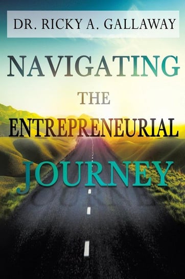 Navigating the Entrepreneurial Journey Gallaway Dr. Ricky A.