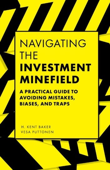 Navigating the Investment Minefield: A Practical Guide to Avoiding Mistakes, Biases, and Traps Baker Kent H., Puttonen Vesa