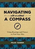 Navigating with or Without a Compass: Using Bearings and Nature to Find Your Way Tanner Miles
