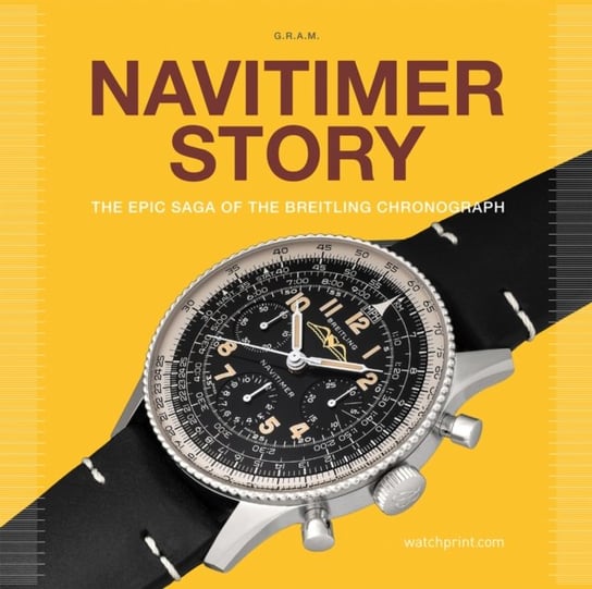 Navitimer Story: The Epic Saga of The Breitling Chronograph Opracowanie zbiorowe