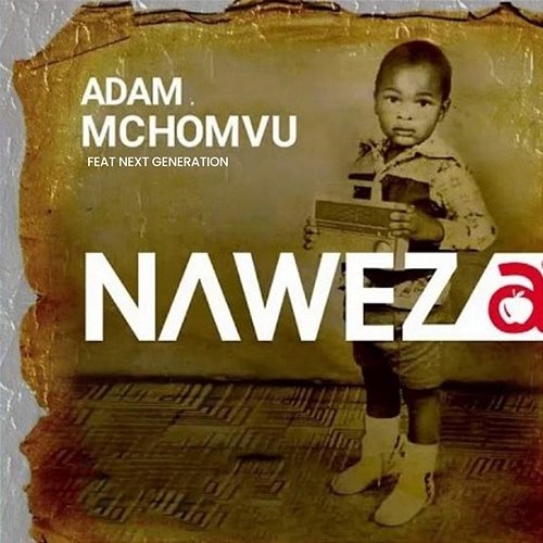 Naweza Adam Mchomvu feat. Next Generation