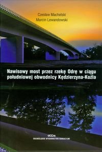 Nawisowy most przez rzekę Odrę w ciągu południowej obwodnicy Kędzierzyna-Koźla Machelski Czesław, Lewandowski Marcin