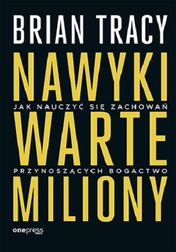 Nawyki warte miliony. Jak nauczyć się zachowań przynoszących bogactwo Tracy Brian