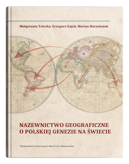 Nazewnictwo geograficzne o polskiej genezie na świecie Telecka Małgorzata, Gajek Grzegorz, Harasimiuk Marian