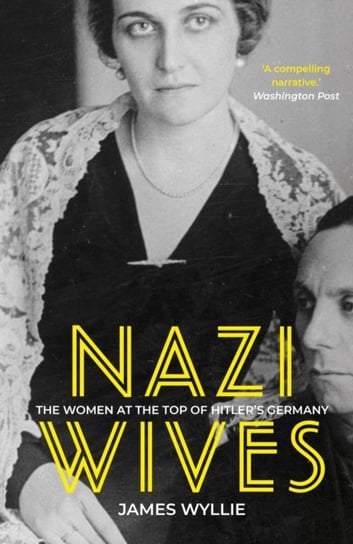 Nazi Wives: The Women at the Top of Hitlers Germany Wyllie James