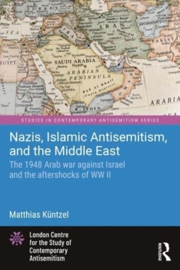 Nazis, Islamic Antisemitism and the Middle East: The 1948 Arab War against Israel and the Aftershocks of World War II Opracowanie zbiorowe