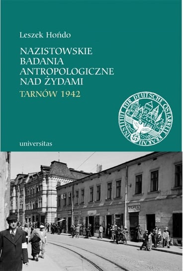Nazistowskie badania antropologiczne nad Żydami. Tarnów 1942 Hońdo Leszek