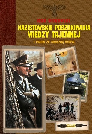 Nazistowskie poszukiwania wiedzy tajemnej i pogoń za mroczną Utopią Witkowski Igor