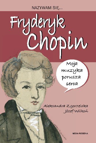 Nazywam się Fryderyk Chopin Zgorzelska Aleksandra