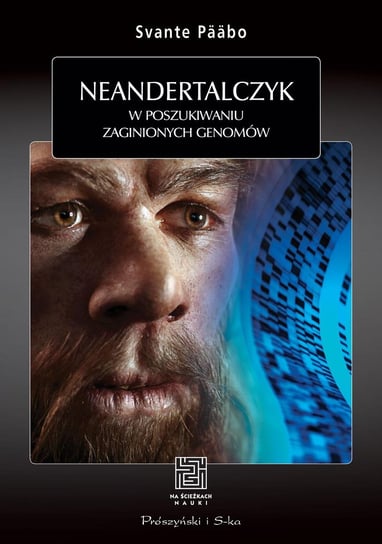 Neandertalczyk. W poszukiwaniu zaginionych genomów Paabo Svante