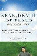 Near-Death Experiences, the Rest of the Story: What They Teach Us about Living and Dying and Our True Purpose Atwater P. M. H.