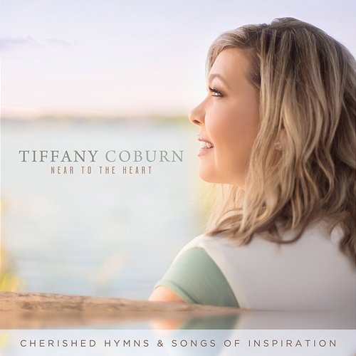 Near to the Heart: Cherished Hymns & Songs of Inspiration Tiffany Coburn