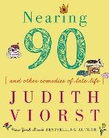 Nearing Ninety: And Other Comedies of Late Life Viorst Judith