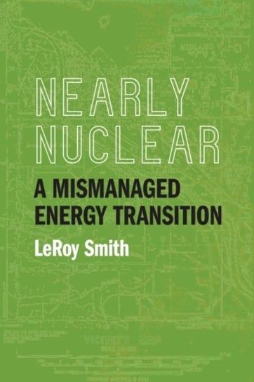 Nearly Nuclear: A Mismanaged Energy Transition LeRoy Smith