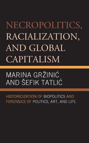 Necropolitics, Racialization, and Global Capitalism Gržinić Marina