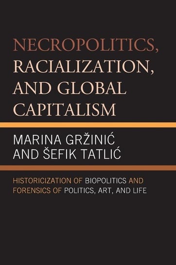 Necropolitics, Racialization, and Global Capitalism Gržinić Marina