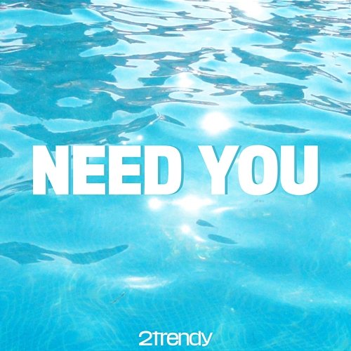Need You 2Trendy